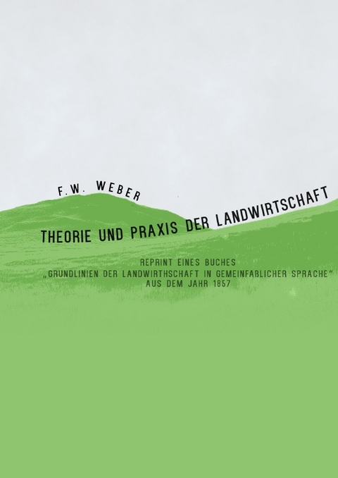 Theorie und Praxis der Landwirtschaft - Reprint eines Buches aus dem Jahr 1857 - F. W. Weber