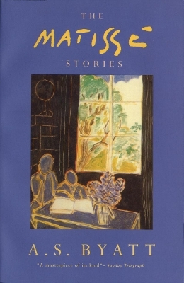 The Matisse Stories - A S Byatt