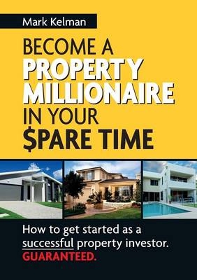 Become A Property Millionaire In Your Spare Time - Mark Kelman