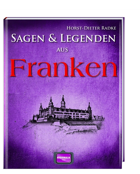 Sagen und Legenden aus Franken - Horst-Dieter Radke