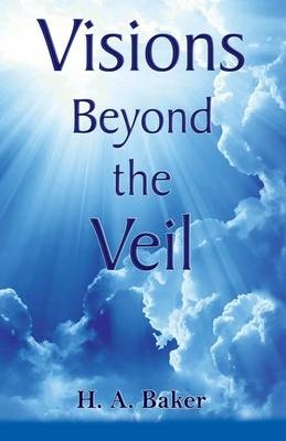 Visions Beyond the Veil - H.A. Baker