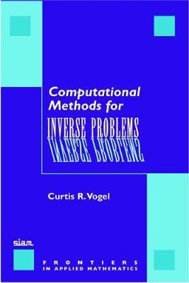 Computational Methods for Inverse Problems - Curtis R. Vogel