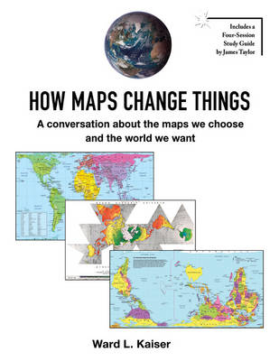 How Maps Change Things - Ward L. Kaiser