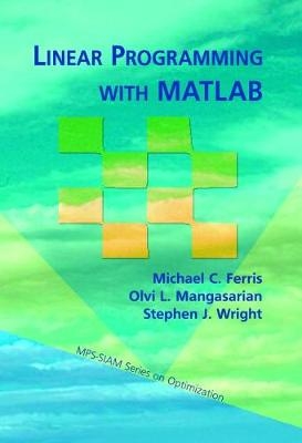 Linear Programming with MATLAB - Michael C. Ferris, Olvi L. Mangasarian, Stephen J. Wright