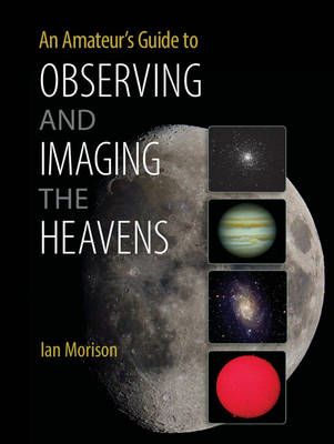 An Amateur's Guide to Observing and Imaging the Heavens - Ian Morison