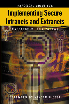 Practical Guide to Implementing Secure Intranets and Extranets - Kaustubh Phaltankar