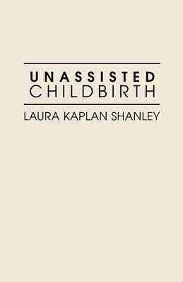 Unassisted Childbirth - Laura Kaplan Shanley