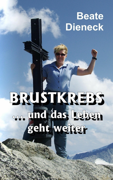 Brustkrebs … und das Leben geht weiter - Beate Dieneck