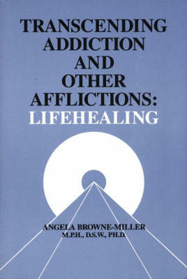 Transcending Addiction and Other Afflictions - Angela Browne-Miller