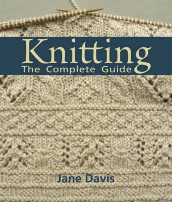 Knitting: The Complete Guide - Jane Davis