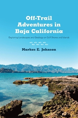 Off-Trail Adventures in Baja California - Markes E. Johnson