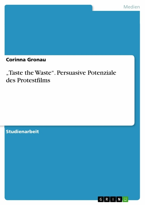 „Taste the Waste“. Persuasive Potenziale des Protestfilms - Corinna Gronau