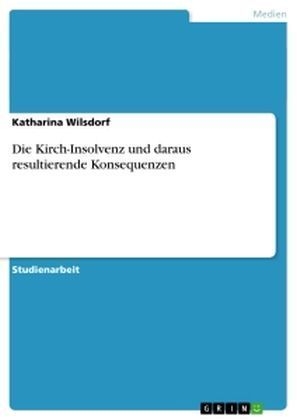 Die Kirch-Insolvenz und daraus resultierende Konsequenzen - Katharina Wilsdorf