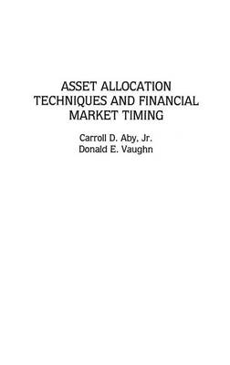 Asset Allocation Techniques and Financial Market Timing - Carroll D. Aby, Donald E. Vaughn