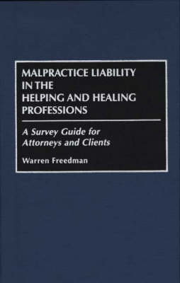 Malpractice Liability in the Helping and Healing Professions - Warren Freedman