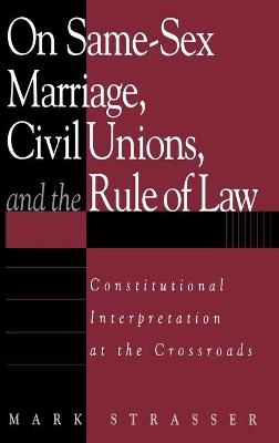 On Same-Sex Marriage, Civil Unions, and the Rule of Law - Mark Strasser