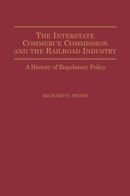 The Interstate Commerce Commission and the Railroad Industry - Richard D. Stone