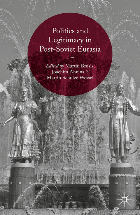 Politics and Legitimacy in Post-Soviet Eurasia - Martin Brusis, Joachim Ahrens, Martin Schulze Wessel