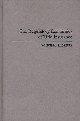 The Regulatory Economics of Title Insurance - Nelson R. Lipshutz