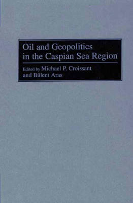 Oil and Geopolitics in the Caspian Sea Region - Bulent Aras, Michael P. Croissant