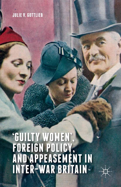 ‘Guilty Women’, Foreign Policy, and Appeasement in Inter-War Britain - Julie V. Gottlieb