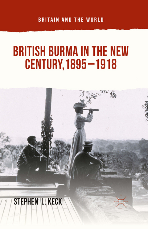 British Burma in the New Century, 1895–1918 - Stephen  L Keck