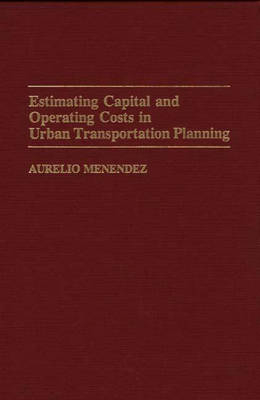 Estimating Capital and Operating Costs in Urban Transportation Planning - Aurelio Menendez