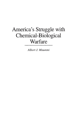 America's Struggle with Chemical-Biological Warfare - Albert J. Mauroni