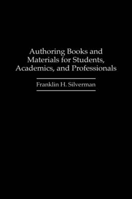 Authoring Books and Materials for Students, Academics, and Professionals - Franklin H. Silverman, Elisabet McHugh