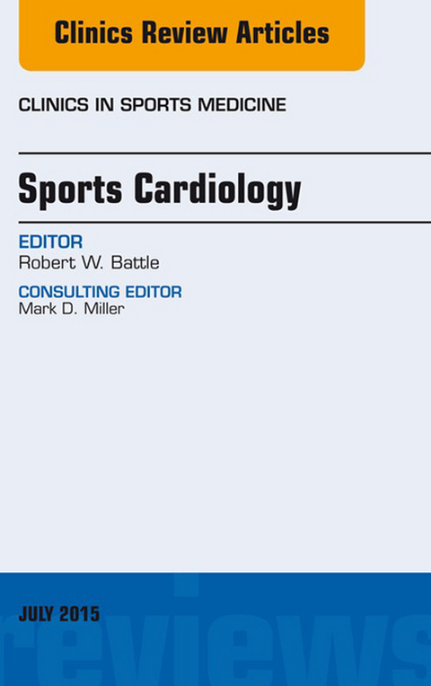 Sports Cardiology, An Issue of Clinics in Sports Medicine -  Robert W. Battle