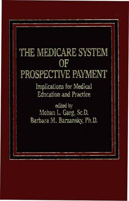 The Medicare System of Prospective Payment - Barbara M. Barzansky, Mohan Garg