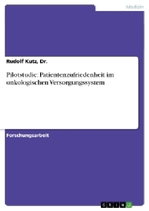 Pilotstudie: Patientenzufriedenheit im onkologischen Versorgungssystem - Rudolf Kutz