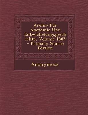 Archiv Fur Anatomie Und Entwickelungsgeschichte, Volume 1887 -  Anonymous