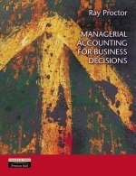 Managerial Accounting for Business Decisions - Ray Proctor