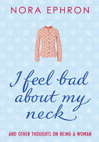 I Feel Bad About My Neck - Nora Ephron