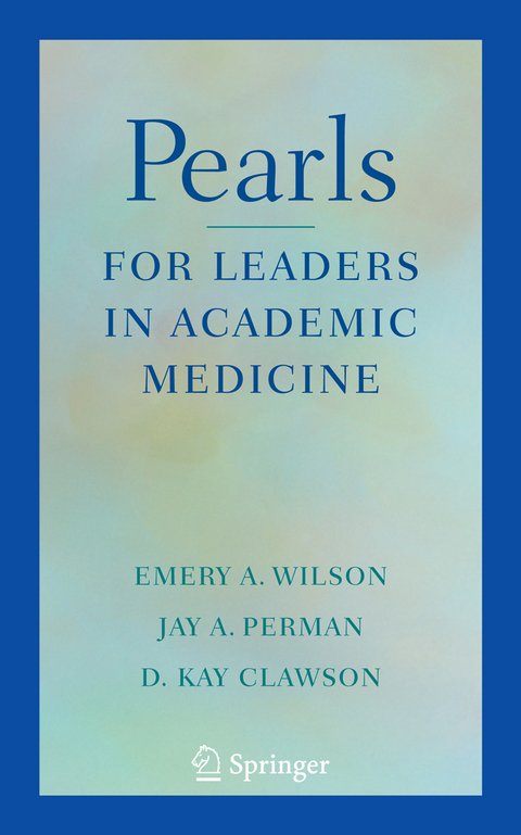 Pearls for Leaders in Academic Medicine - Emery A Wilson, Jay A. Perman, D. Clawson