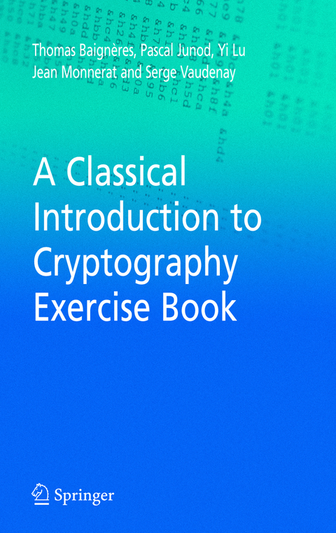 A Classical Introduction to Cryptography Exercise Book - Thomas Baigneres, Pascal Junod, Yi Lu, Jean Monnerat, Serge Vaudenay