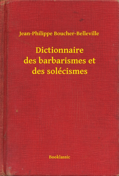 Dictionnaire des barbarismes et des solécismes - Jean-Philippe Boucher-Belleville