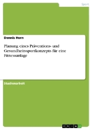 Planung eines Präventions- und Gesundheitssportkonzepts für eine Fitnessanlage - Dennis Horn