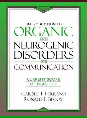 Introduction to Organic and Neurogenic Disorders of Communication - Carole T. Ferrand, Ronald L. Bloom