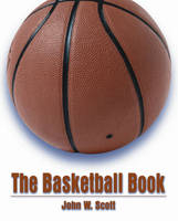 The Basketball Book - John W. Scott