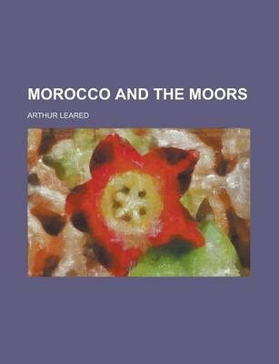 Morocco and the Moors - Arthur Leared