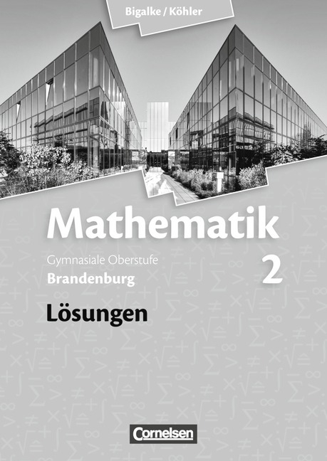 Bigalke/Köhler: Mathematik - Brandenburg - Ausgabe 2014 / Band 2 - Lösungen zum Schülerbuch - Anton Bigalke, Norbert Köhler, Horst Kuschnerow, Gabriele Ledworuski