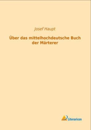 Ãber das mittelhochdeutsche Buch der MÃ¤rterer - Josef Haupt