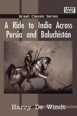 A Ride to India Across Persia and Baluchistn - Harry De Windt