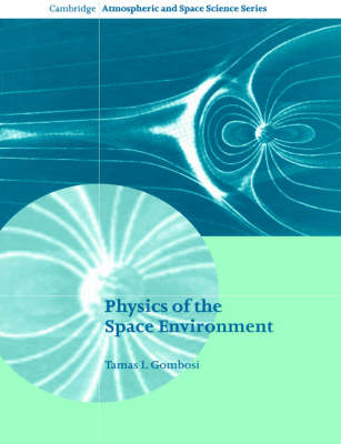 Physics of the Space Environment -  Tamas I. Gombosi