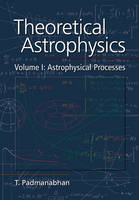 Theoretical Astrophysics: Volume 1, Astrophysical Processes -  T. Padmanabhan