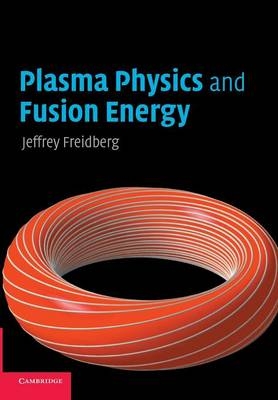 Plasma Physics and Fusion Energy -  Jeffrey P. Freidberg