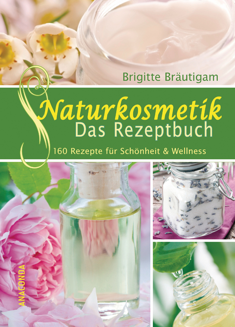 Naturkosmetik - Das Rezeptbuch -  Brigitte Bräutigam