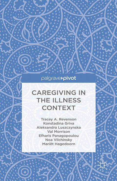 Caregiving in the Illness Context - T. Revenson, K. Griva, A. Luszczynska, V. Morrison, E. Panagopoulou, N. Vilchinsky, M. Hagedoorn